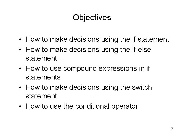 Objectives • How to make decisions using the if statement • How to make