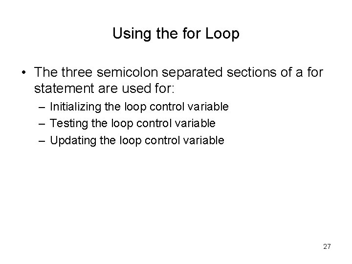 Using the for Loop • The three semicolon separated sections of a for statement