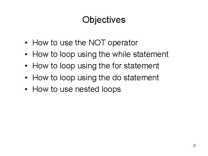 Objectives • • • How to use the NOT operator How to loop using