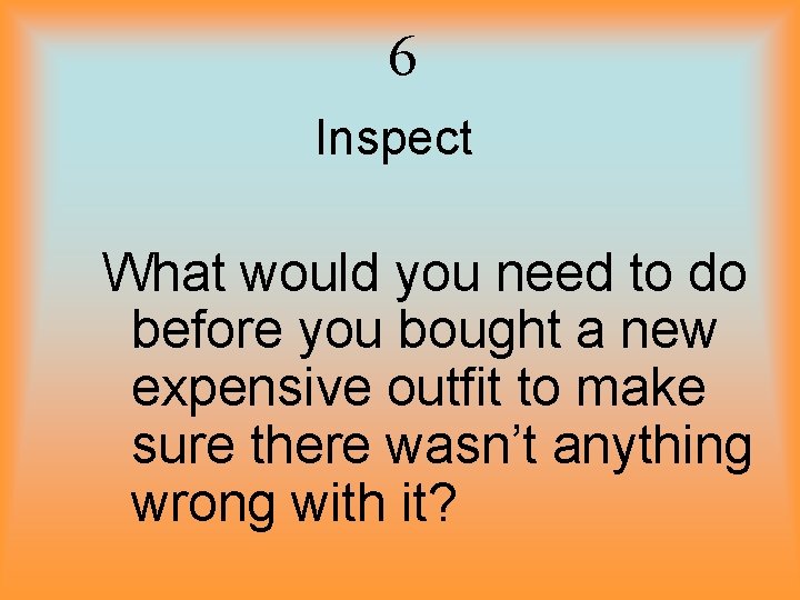 6 Inspect What would you need to do before you bought a new expensive