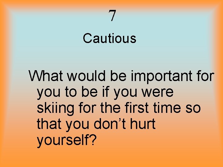 7 Cautious What would be important for you to be if you were skiing