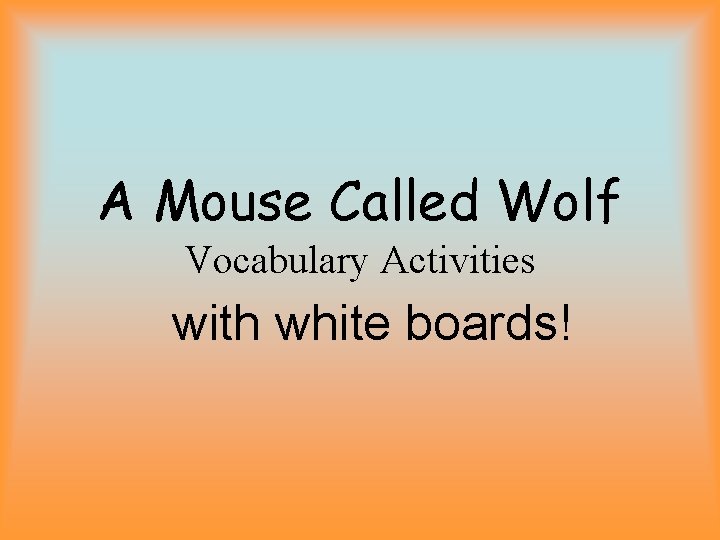 A Mouse Called Wolf Vocabulary Activities with white boards! 