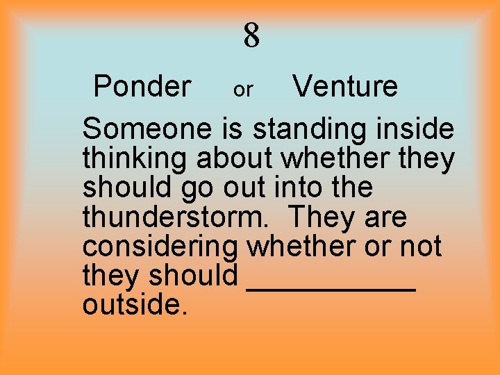 8 Ponder or Venture Someone is standing inside thinking about whether they should go