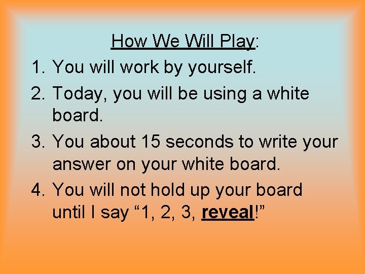 1. 2. 3. 4. How We Will Play: You will work by yourself. Today,