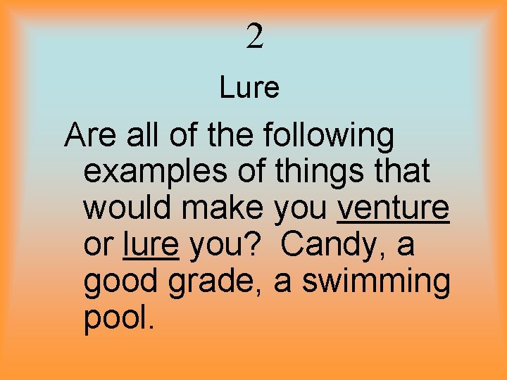 2 Lure Are all of the following examples of things that would make you