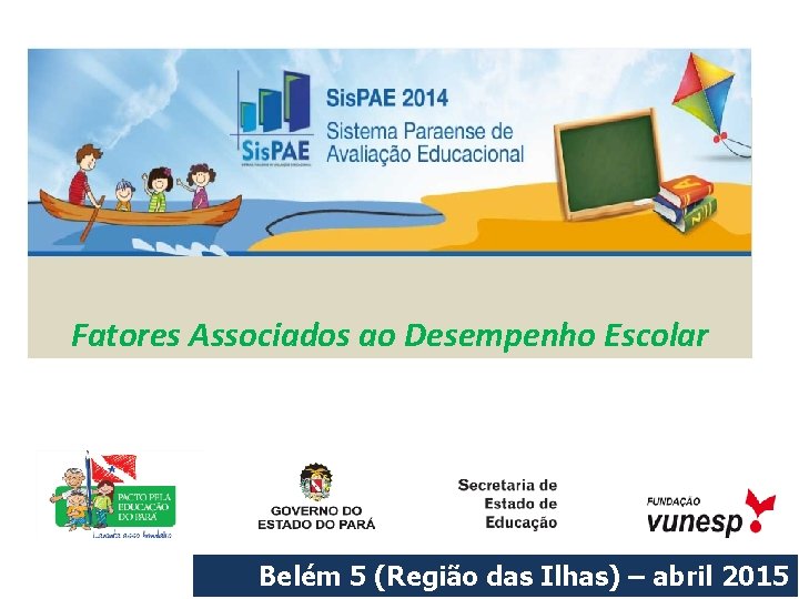 Fatores Associados ao Desempenho Escolar Belém 5 (Região das Ilhas) – abril 2015 