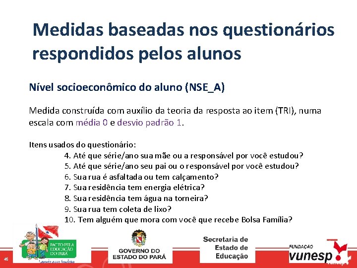 Medidas baseadas nos questionários respondidos pelos alunos Nível socioeconômico do aluno (NSE_A) Medida construída