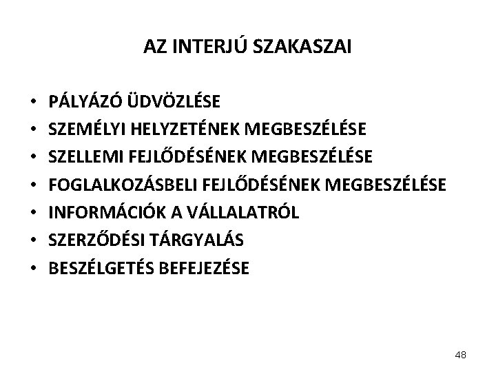 AZ INTERJÚ SZAKASZAI • • PÁLYÁZÓ ÜDVÖZLÉSE SZEMÉLYI HELYZETÉNEK MEGBESZÉLÉSE SZELLEMI FEJLŐDÉSÉNEK MEGBESZÉLÉSE FOGLALKOZÁSBELI