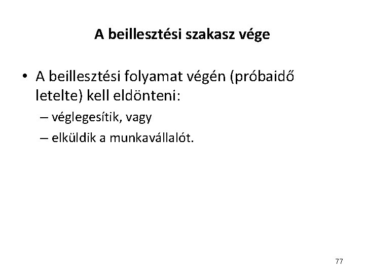 A beillesztési szakasz vége • A beillesztési folyamat végén (próbaidő letelte) kell eldönteni: –