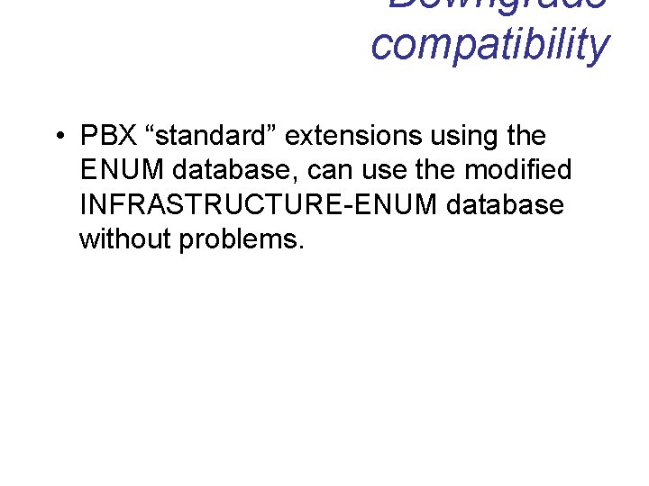 Downgrade compatibility • PBX “standard” extensions using the ENUM database, can use the modified