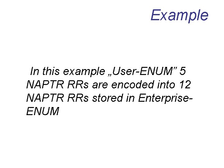 Example In this example „User-ENUM” 5 NAPTR RRs are encoded into 12 NAPTR RRs