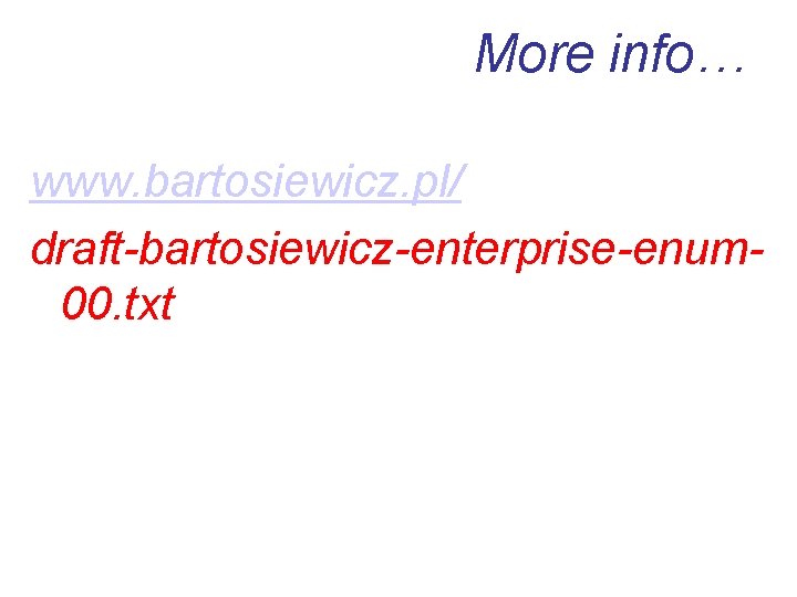 More info… www. bartosiewicz. pl/ draft-bartosiewicz-enterprise-enum 00. txt 