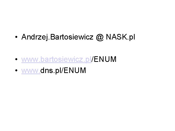  • Andrzej. Bartosiewicz @ NASK. pl • www. bartosiewicz. pl/ENUM • www. dns.