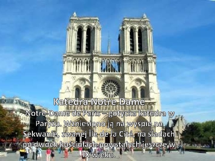 Katedra Notre Dame Notre-Dame de Paris – gotycka katedra w Paryżu. Wzniesiono ją na