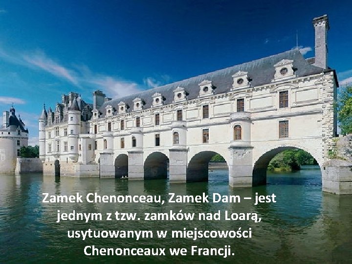 Zamek Chenonceau, Zamek Dam – jest jednym z tzw. zamków nad Loarą, usytuowanym w