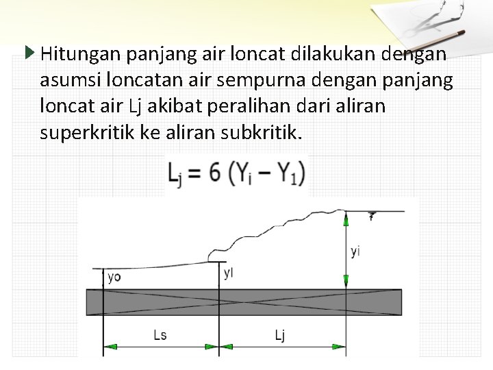 Hitungan panjang air loncat dilakukan dengan asumsi loncatan air sempurna dengan panjang loncat air