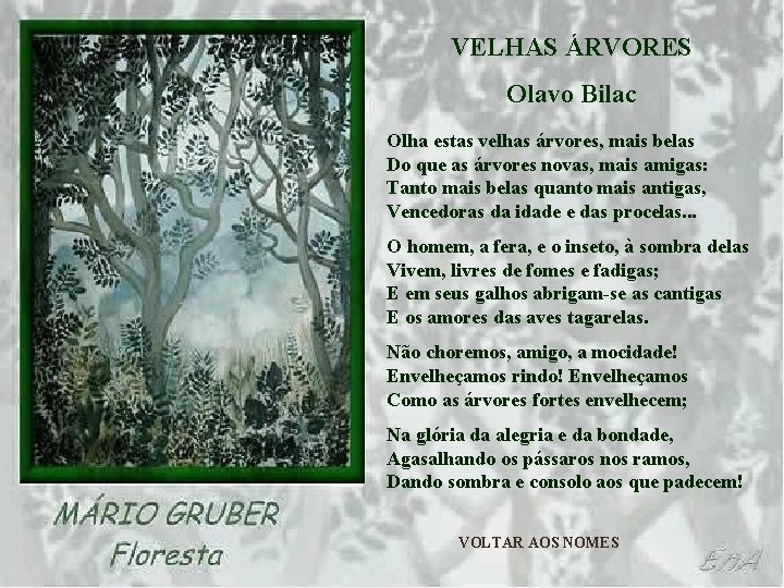 VELHAS ÁRVORES Olavo Bilac Olha estas velhas árvores, mais belas Do que as árvores