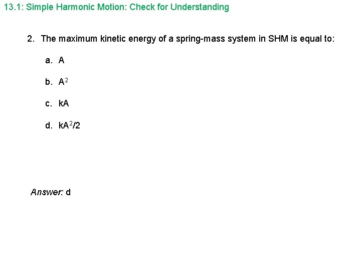 13. 1: Simple Harmonic Motion: Check for Understanding 2. The maximum kinetic energy of