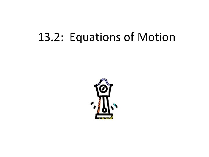 13. 2: Equations of Motion 