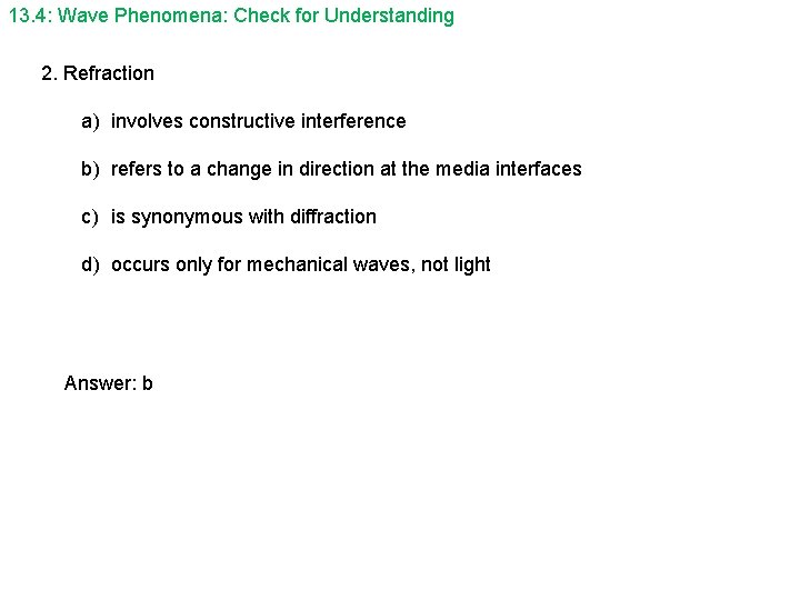 13. 4: Wave Phenomena: Check for Understanding 2. Refraction a) involves constructive interference b)