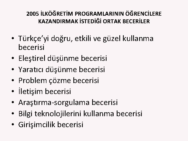 2005 İLKÖĞRETİM PROGRAMLARININ ÖĞRENCİLERE KAZANDIRMAK İSTEDİĞİ ORTAK BECERİLER • Türkçe’yi doğru, etkili ve güzel