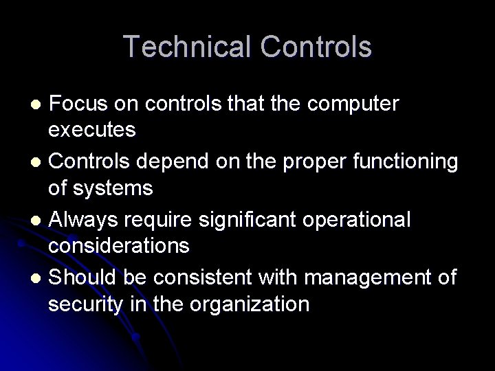 Technical Controls Focus on controls that the computer executes l Controls depend on the