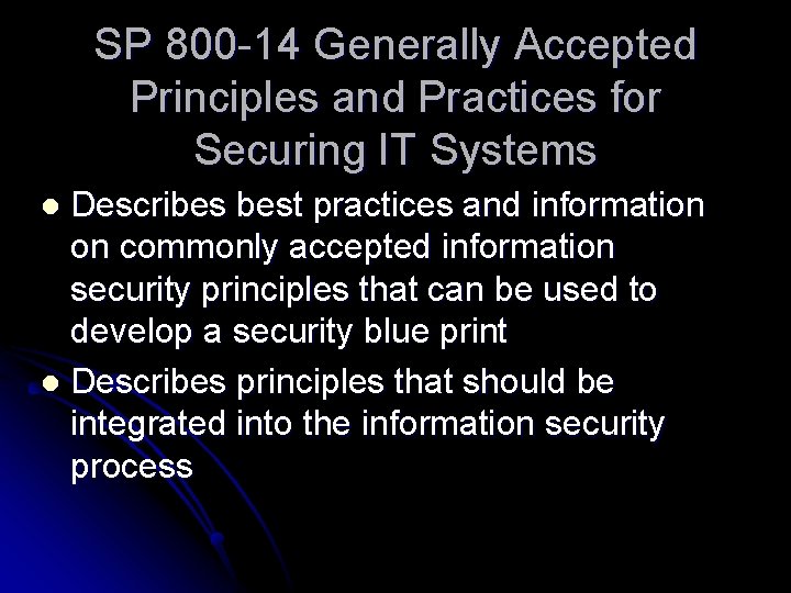 SP 800 -14 Generally Accepted Principles and Practices for Securing IT Systems Describes best