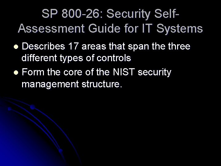 SP 800 -26: Security Self. Assessment Guide for IT Systems Describes 17 areas that