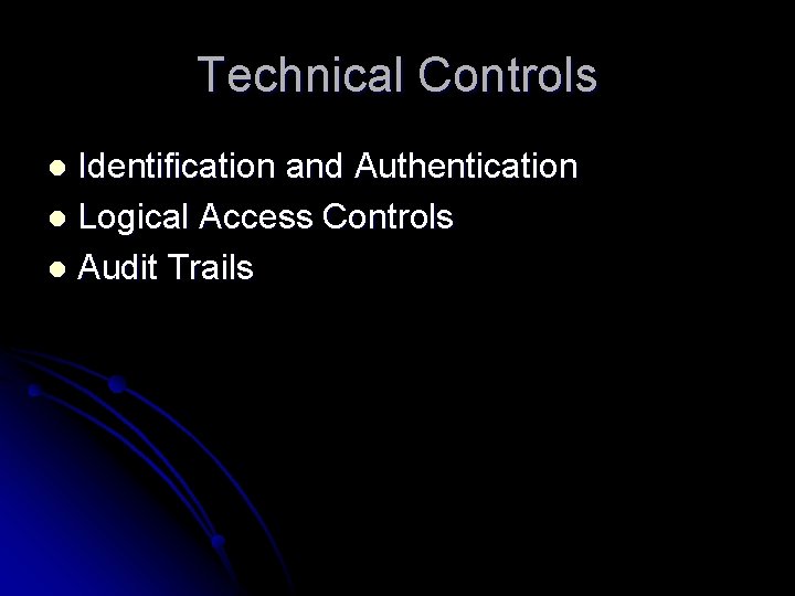 Technical Controls Identification and Authentication l Logical Access Controls l Audit Trails l 