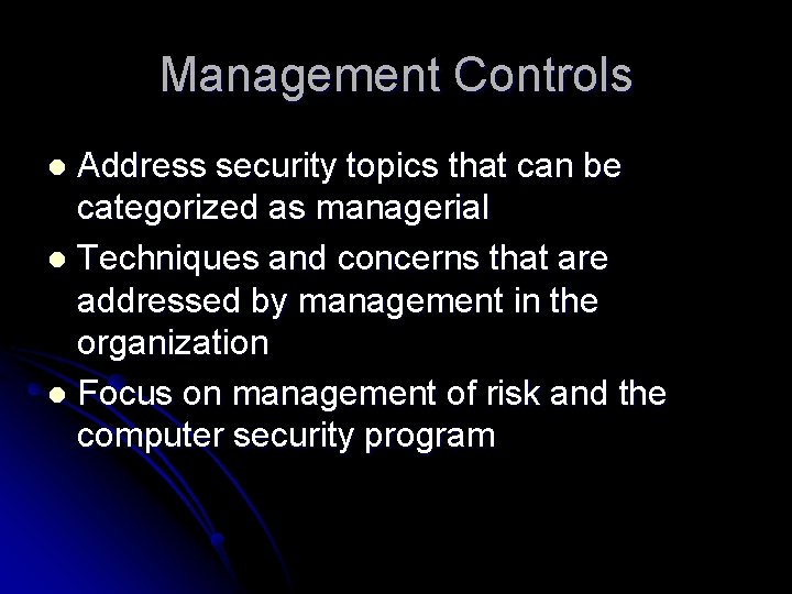 Management Controls Address security topics that can be categorized as managerial l Techniques and