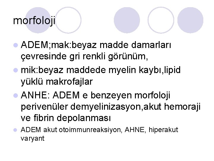 morfoloji l ADEM; mak: beyaz madde damarları çevresinde gri renkli görünüm, l mik: beyaz