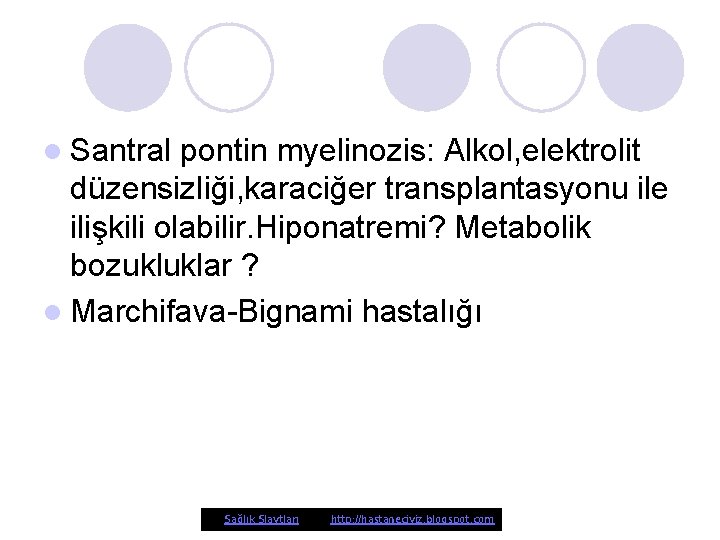 l Santral pontin myelinozis: Alkol, elektrolit düzensizliği, karaciğer transplantasyonu ile ilişkili olabilir. Hiponatremi? Metabolik