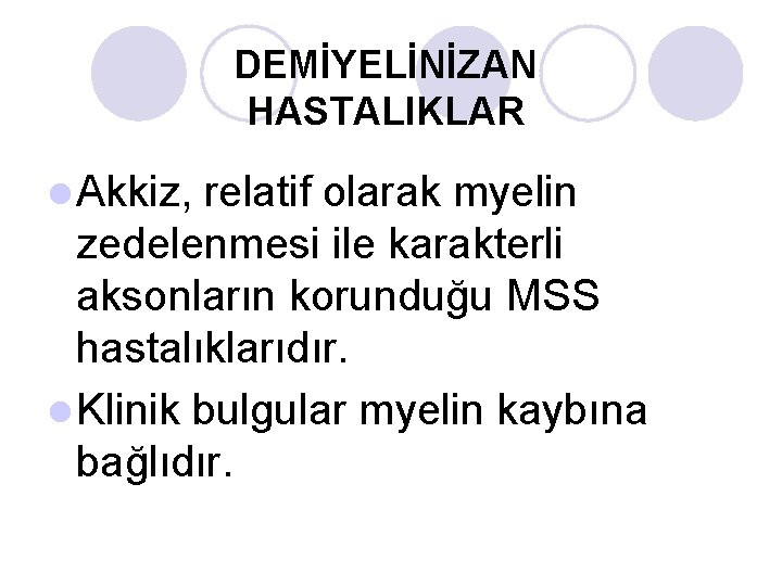 DEMİYELİNİZAN HASTALIKLAR l Akkiz, relatif olarak myelin zedelenmesi ile karakterli aksonların korunduğu MSS hastalıklarıdır.