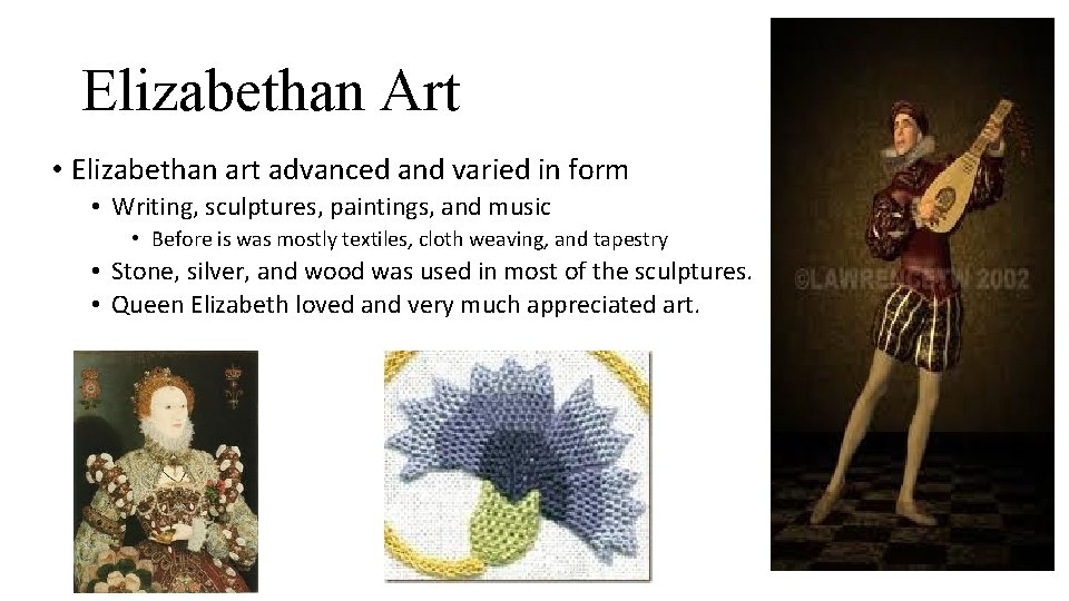 Elizabethan Art • Elizabethan art advanced and varied in form • Writing, sculptures, paintings,