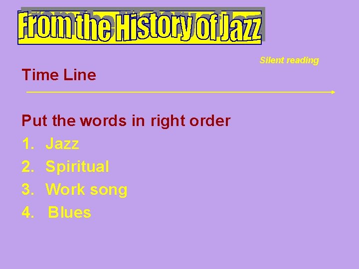 Silent reading Time Line Put the words in right order 1. Jazz 2. Spiritual
