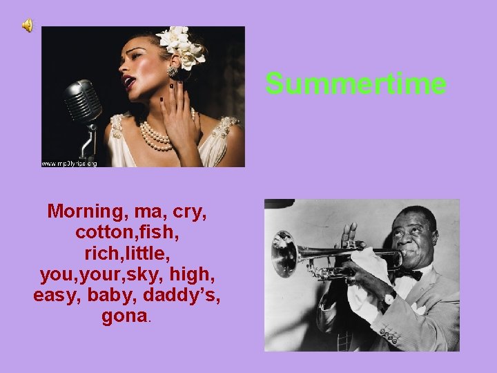 Summertime Morning, ma, cry, cotton, fish, rich, little, your, sky, high, easy, baby, daddy’s,