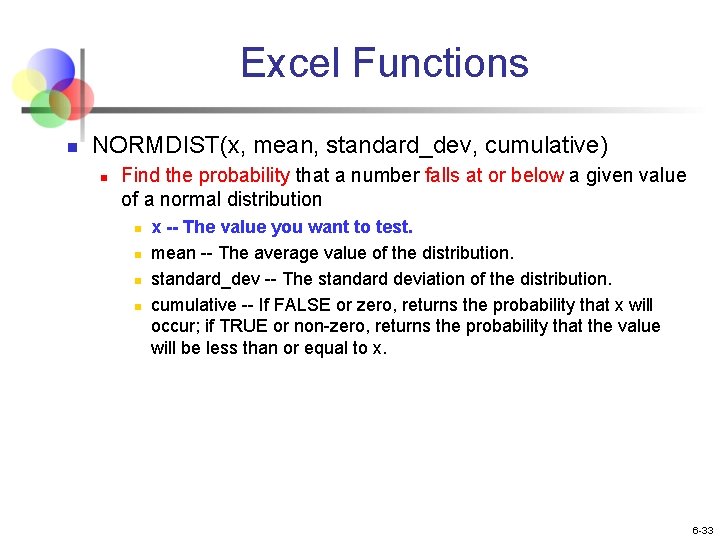 Excel Functions n NORMDIST(x, mean, standard_dev, cumulative) n Find the probability that a number