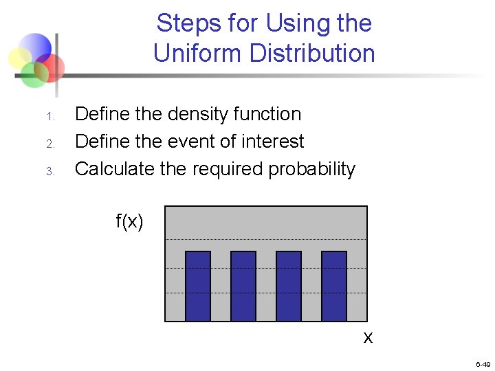 Steps for Using the Uniform Distribution 1. 2. 3. Define the density function Define