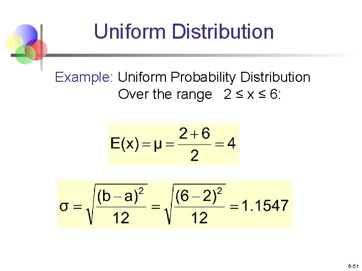 Uniform Distribution Example: Uniform Probability Distribution Over the range 2 ≤ x ≤ 6: