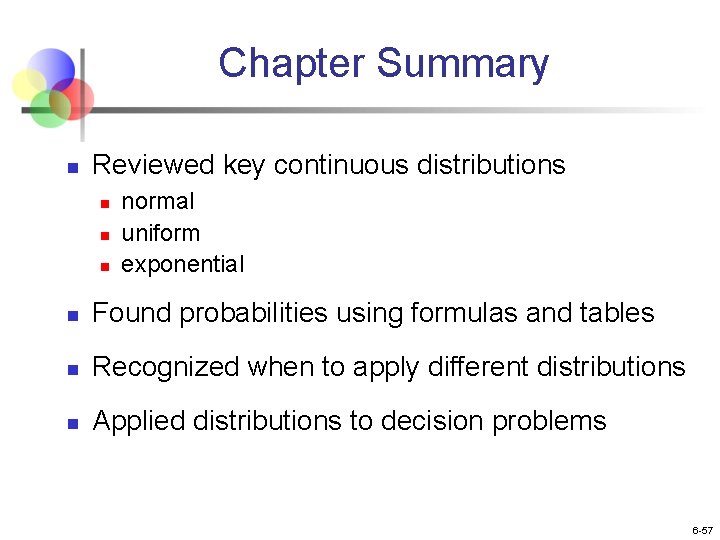 Chapter Summary n Reviewed key continuous distributions n normal uniform exponential n Found probabilities