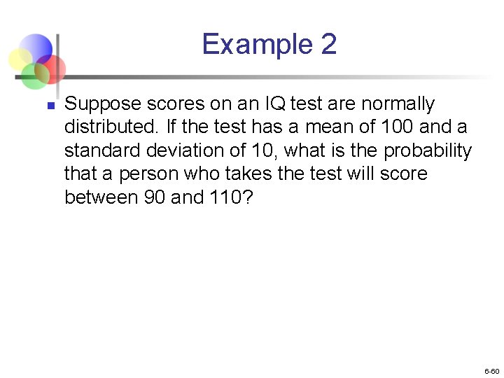 Example 2 n Suppose scores on an IQ test are normally distributed. If the