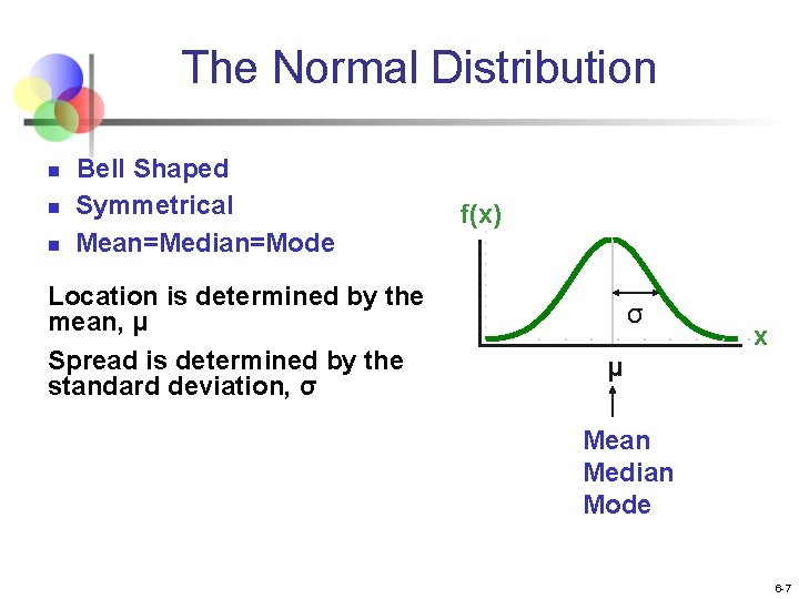 The Normal Distribution ‘Bell Shaped’ n Symmetrical n Mean=Median=Mode n Location is determined by