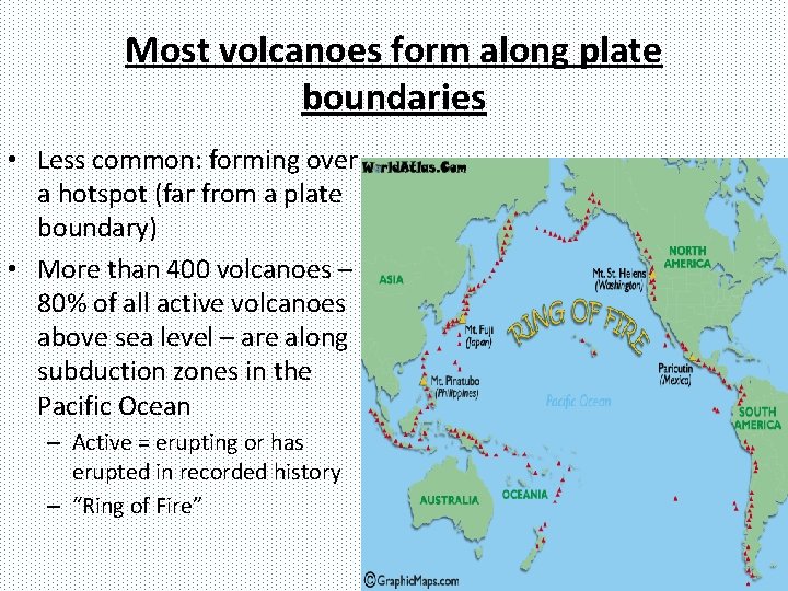 Most volcanoes form along plate boundaries • Less common: forming over a hotspot (far