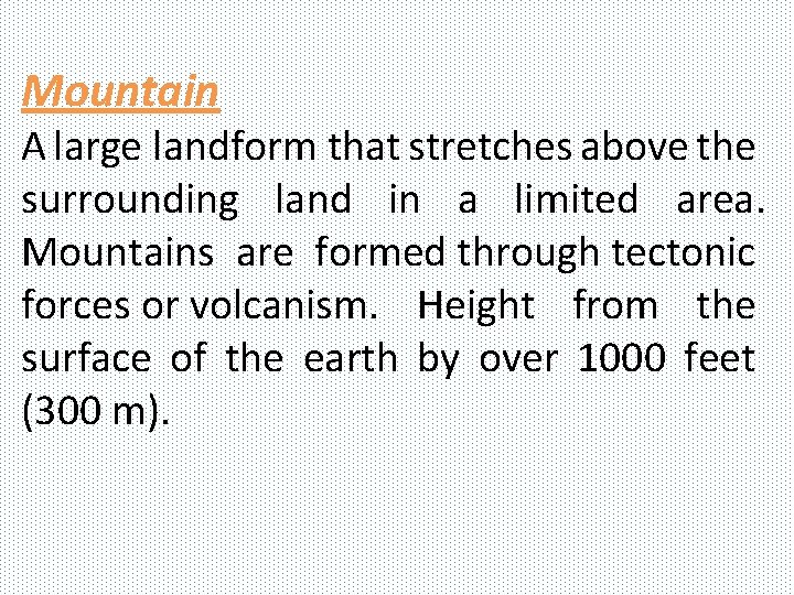 Mountain A large landform that stretches above the surrounding land in a limited area.