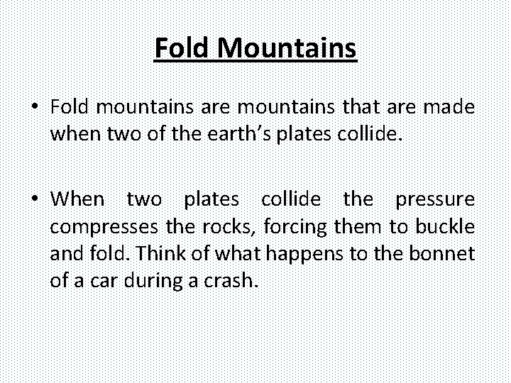 Fold Mountains • Fold mountains are mountains that are made when two of the