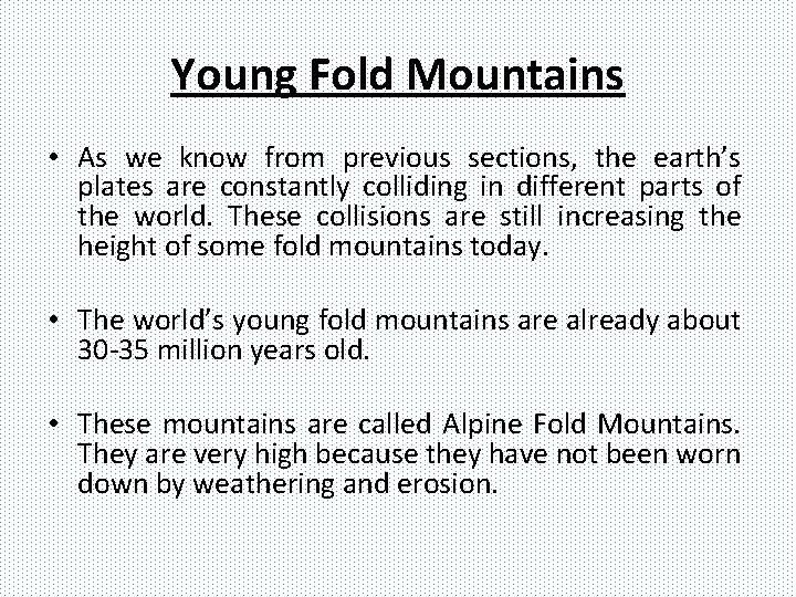 Young Fold Mountains • As we know from previous sections, the earth’s plates are