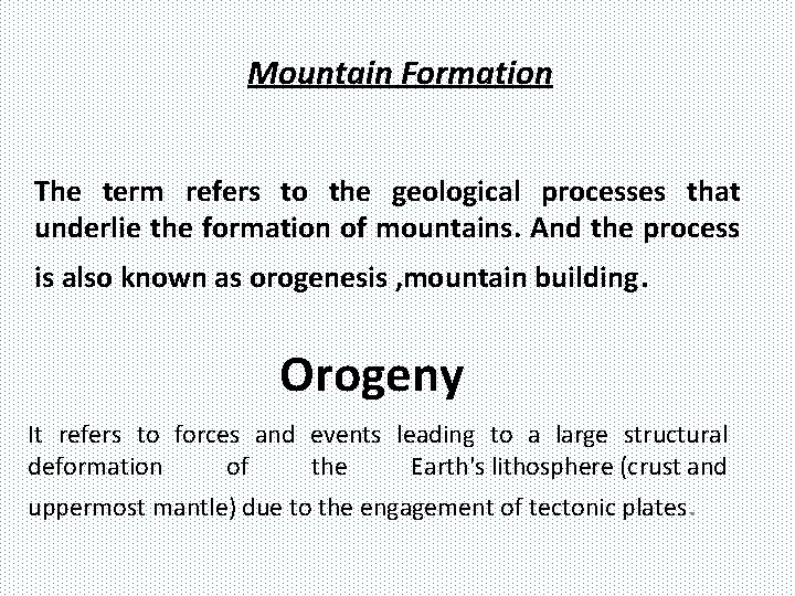 Mountain Formation The term refers to the geological processes that underlie the formation of