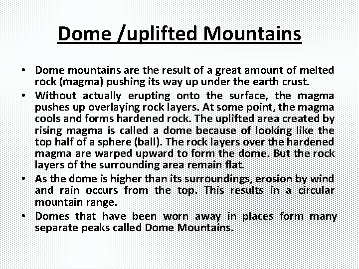 Dome /uplifted Mountains • Dome mountains are the result of a great amount of