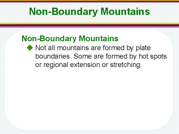 Non-Boundary Mountains Not all mountains are formed by plate boundaries. Some are formed by