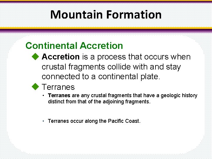 Mountain Formation Continental Accretion is a process that occurs when crustal fragments collide with